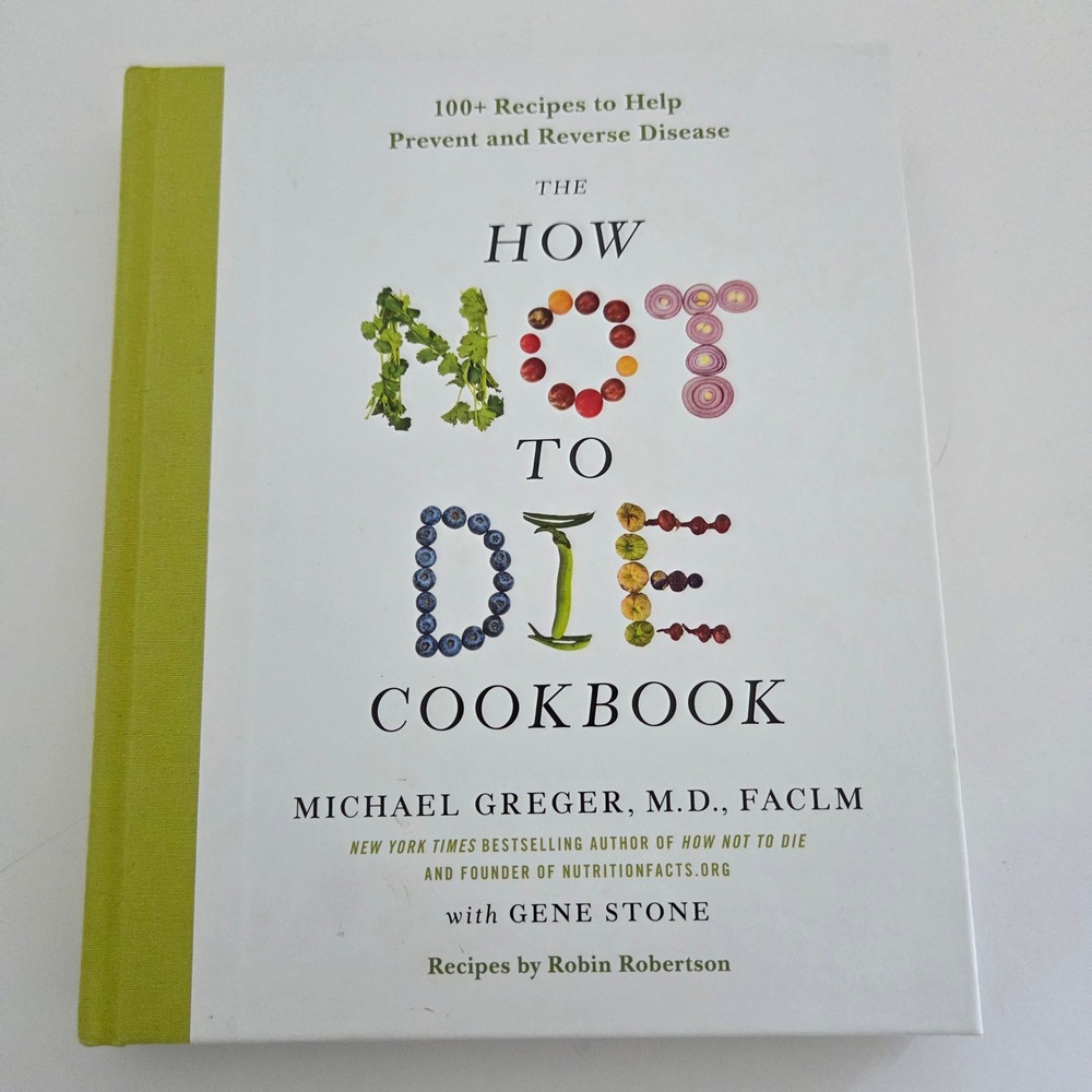 The How Not‎ To Die Cookbook 100+ Recipes Prevent Reverse Disease Michael Greger